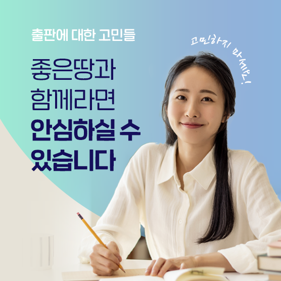 출판에 대한 고민들 | 좋은땅과 함께라면 안심하실 수 있습니다